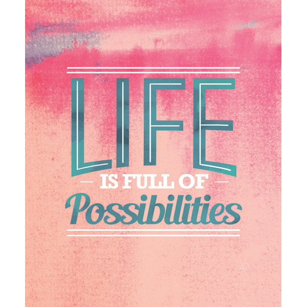 Life is Full of Possibilities