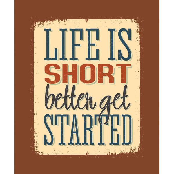 Life is Short Better Get Started