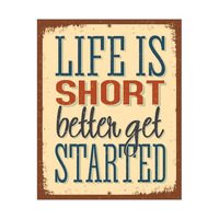 Life is Short Better Get Started