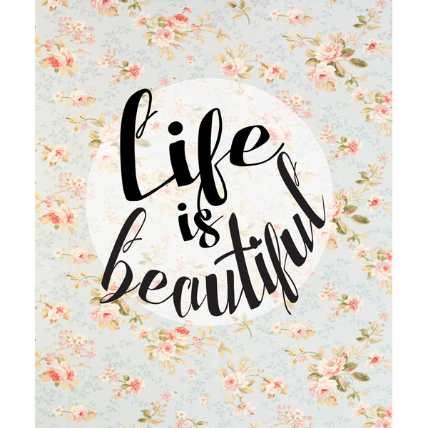 Life is Beautiful- Floral